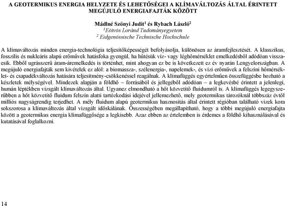 A klasszikus, fosszilis és nukleáris alapú erőművek hatásfoka gyengül, ha hűtésük víz- vagy léghőmérséklet emelkedésből adódóan visszaesik.