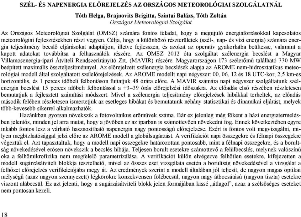 Célja, hogy a különböző részterületek (szél-, nap- és vízi energia) számára energia teljesítmény becslő eljárásokat adaptáljon, illetve fejlesszen, és azokat az operatív gyakorlatba beültesse,