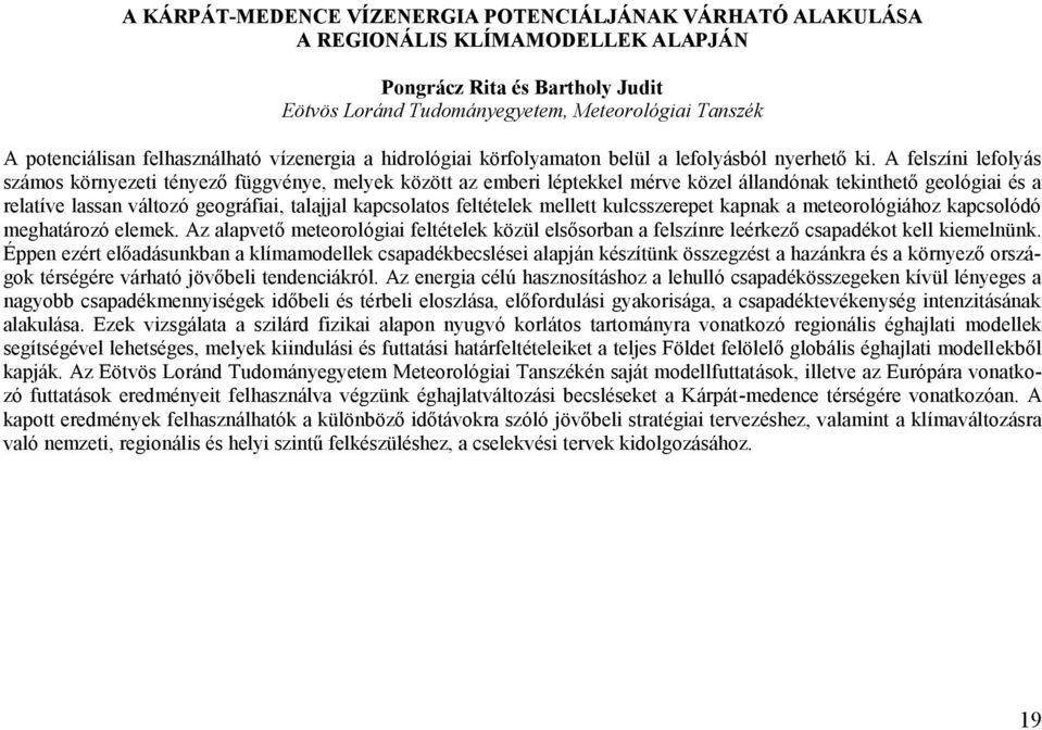 A felszíni lefolyás számos környezeti tényező függvénye, melyek között az emberi léptekkel mérve közel állandónak tekinthető geológiai és a relatíve lassan változó geográfiai, talajjal kapcsolatos