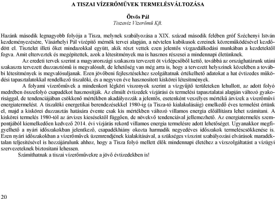 Tisztelet illeti őket mindazokkal együtt, akik részt vettek ezen jelentős vízgazdálkodási munkában a kezdetektől fogva.