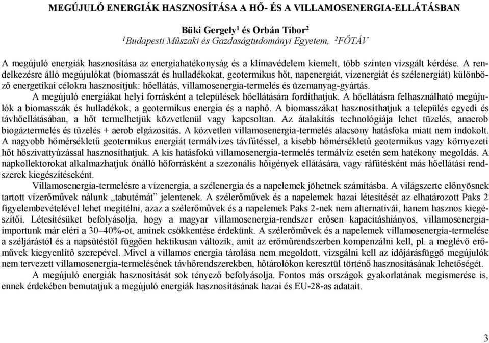 A rendelkezésre álló megújulókat (biomasszát és hulladékokat, geotermikus hőt, napenergiát, vízenergiát és szélenergiát) különböző energetikai célokra hasznosítjuk: hőellátás,