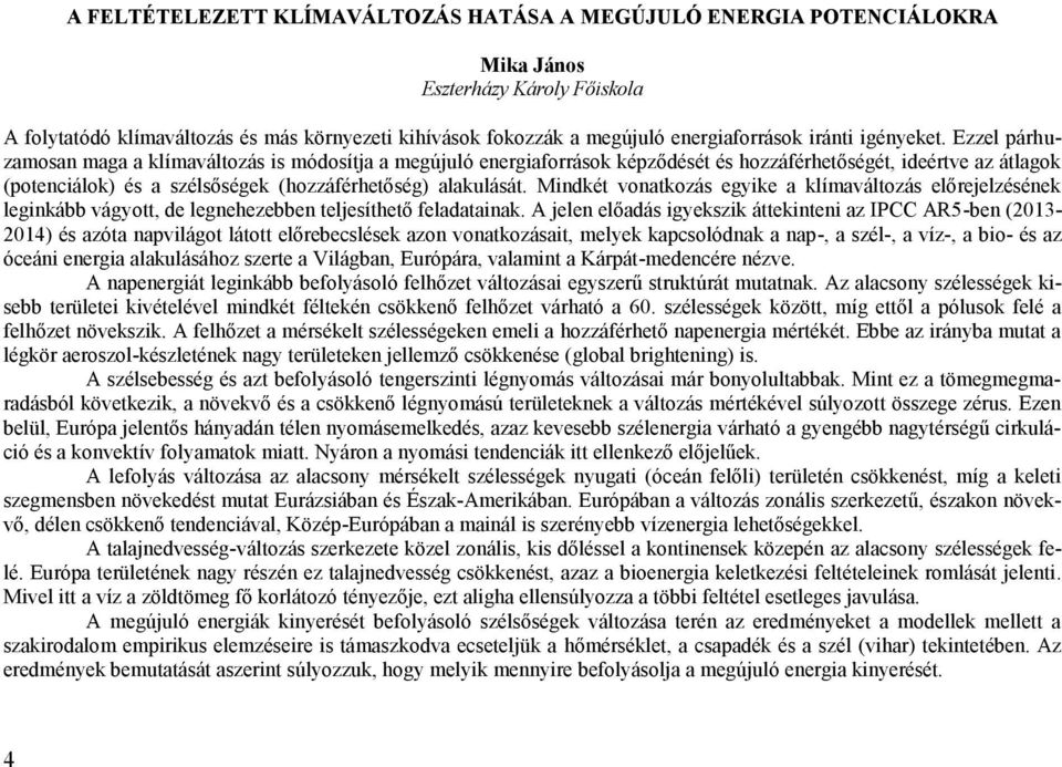 Ezzel párhuzamosan maga a klímaváltozás is módosítja a megújuló energiaforrások képződését és hozzáférhetőségét, ideértve az átlagok (potenciálok) és a szélsőségek (hozzáférhetőség) alakulását.