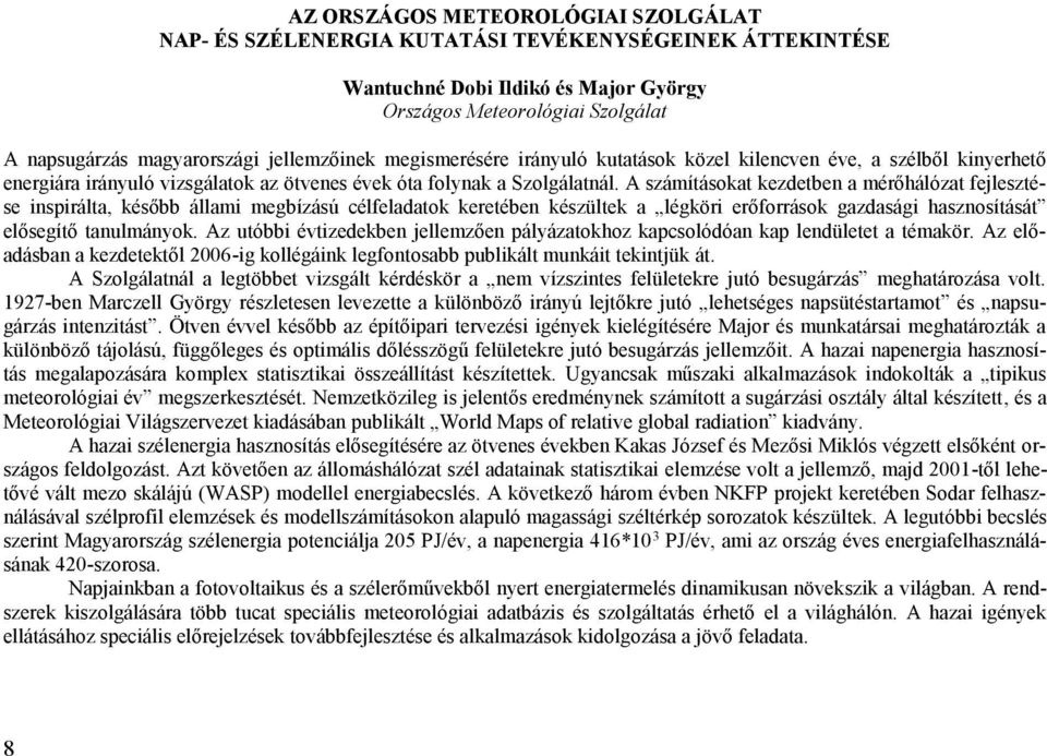 A számításokat kezdetben a mérőhálózat fejlesztése inspirálta, később állami megbízású célfeladatok keretében készültek a légköri erőforrások gazdasági hasznosítását elősegítő tanulmányok.