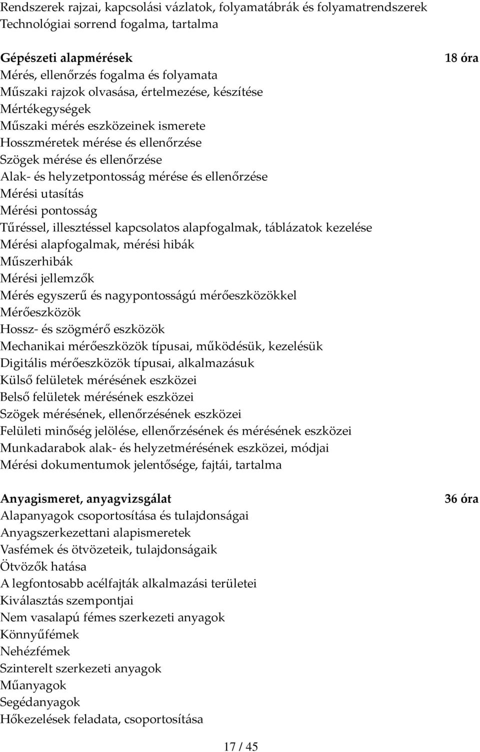 Mérési utasítás Mérési pontosság Tűréssel, illesztéssel kapcsolatos alapfogalmak, táblázatok kezelése Mérési alapfogalmak, mérési hibák Műszerhibák Mérési jellemzők Mérés egyszerű és nagypontosságú