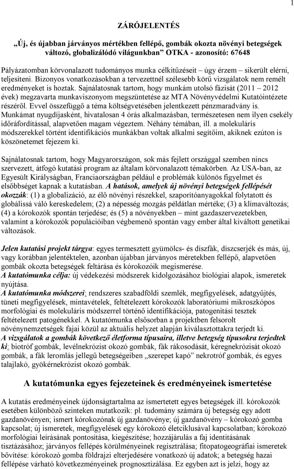 Sajnálatosnak tartom, hogy munkám utolsó fázisát (2011 2012 évek) megzavarta munkaviszonyom megszüntetése az MTA Növényvédelmi Kutatóintézete részéről.