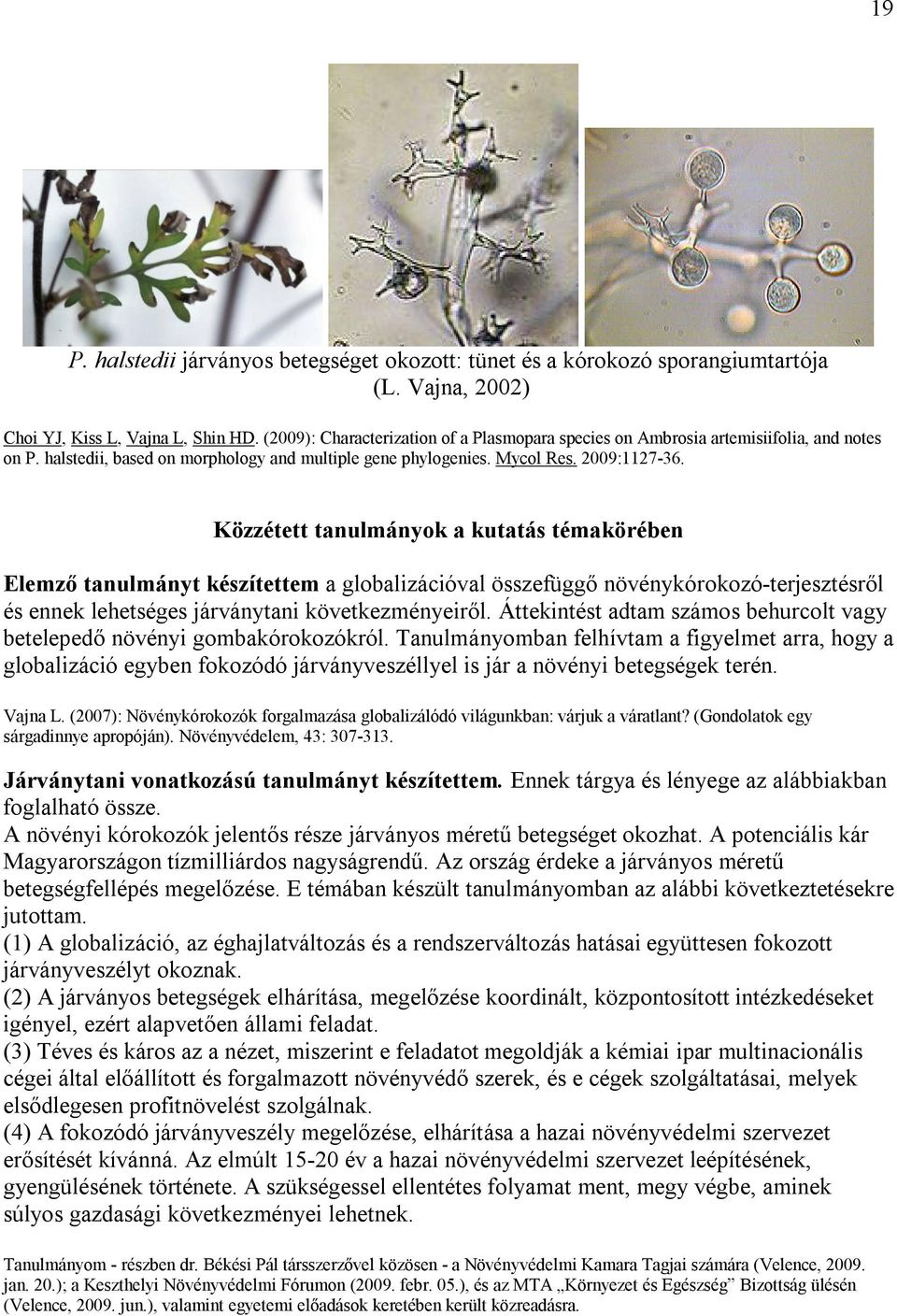 Közzétett tanulmányok a kutatás témakörében Elemző tanulmányt készítettem a globalizációval összefüggő növénykórokozó-terjesztésről és ennek lehetséges járványtani következményeiről.