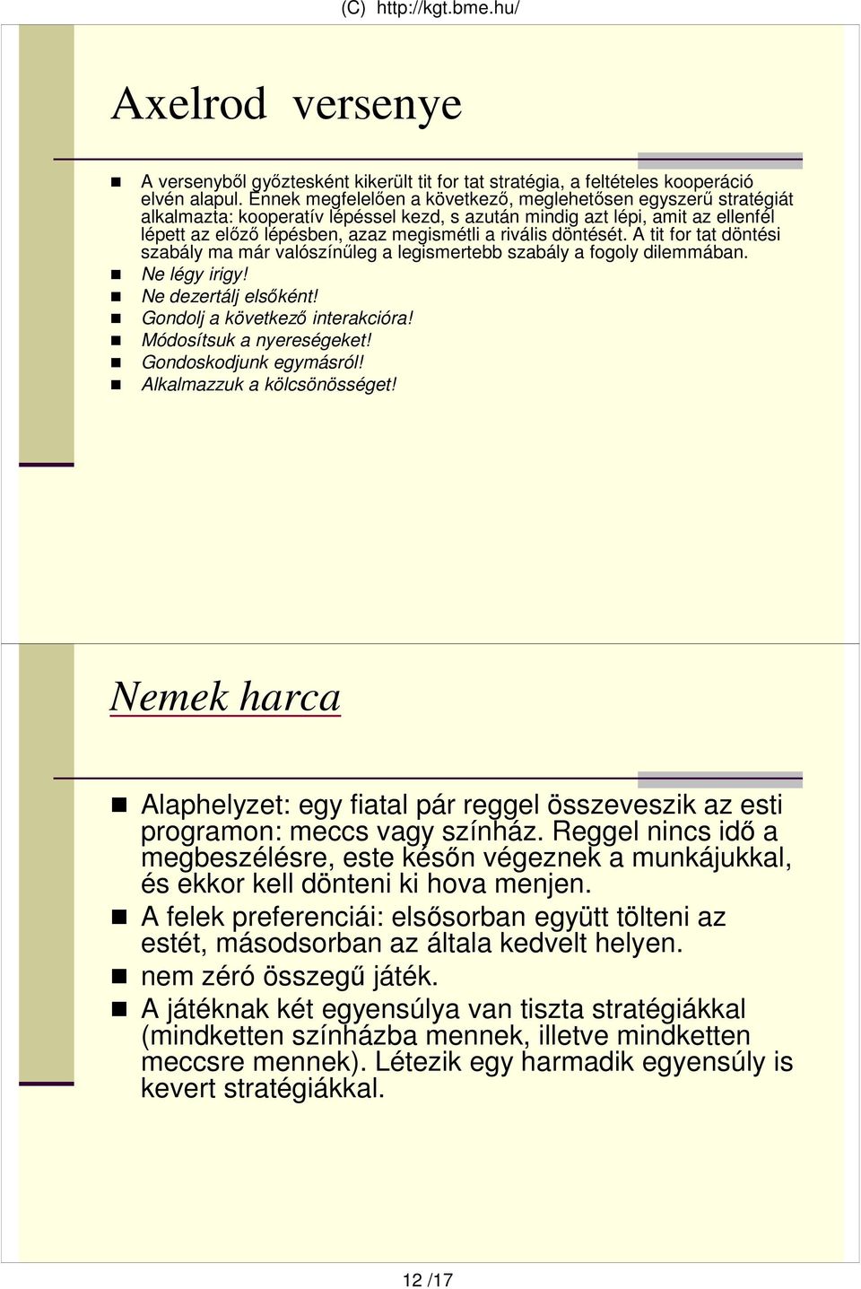 döntését. A tit for tat döntési szabály ma már valószínőleg a legismertebb szabály a fogoly dilemmában. Ne légy irigy! Ne dezertálj elsıként! Gondolj a következı interakcióra!