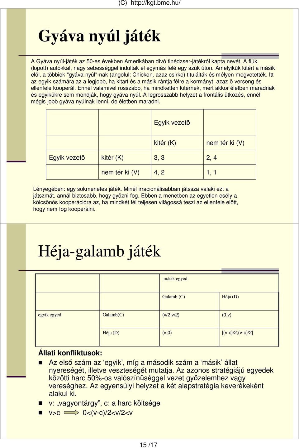 Itt az egyik számára az a legjobb, ha kitart és a másik rántja félre a kormányt, azaz õ verseng és ellenfele kooperál.