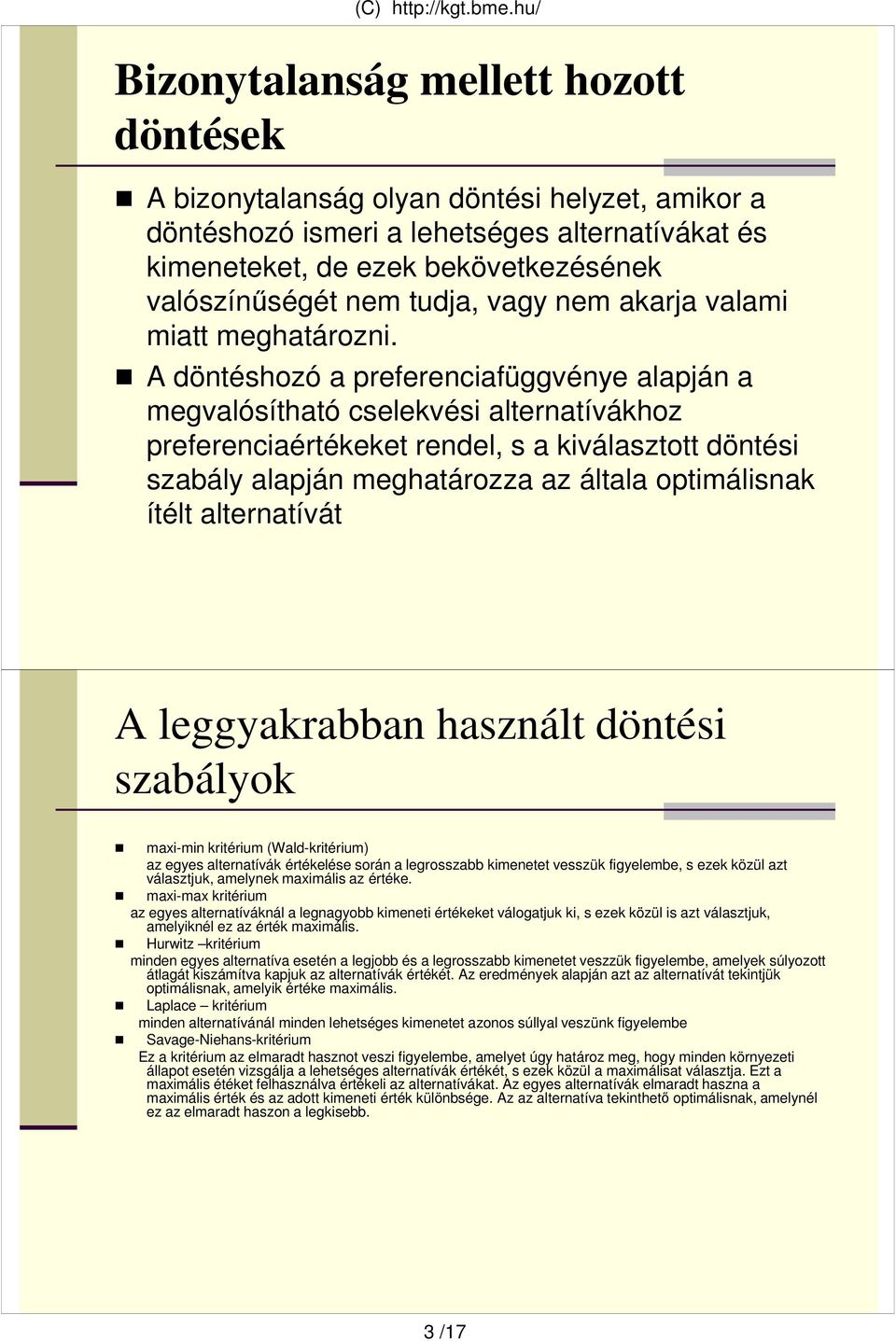 A döntéshozó a preferenciafüggvénye alapján a megvalósítható cselekvési alternatívákhoz preferenciaértékeket rendel, s a kiválasztott döntési szabály alapján meghatározza az általa optimálisnak ítélt