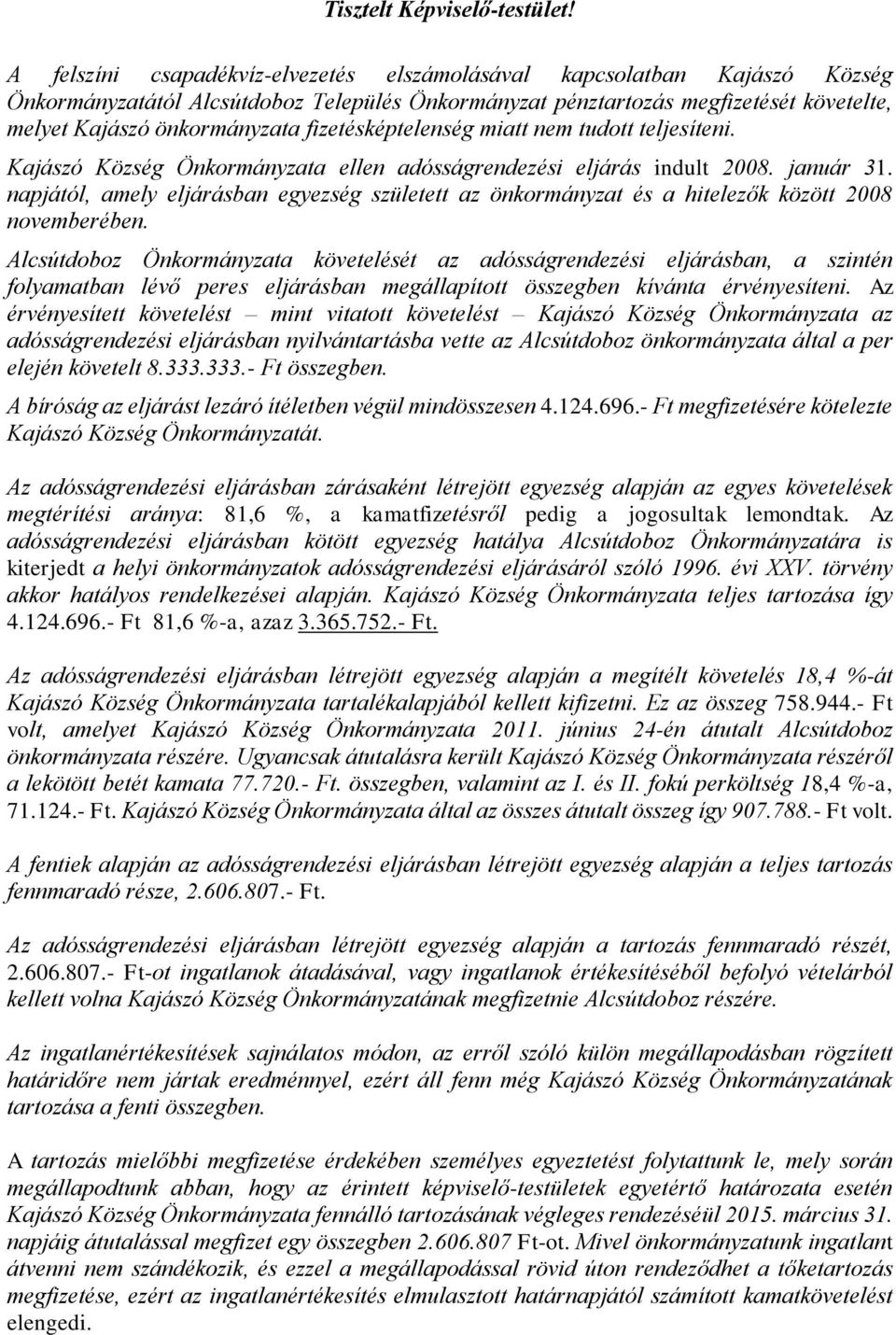 fizetésképtelenség miatt nem tudott teljesíteni. Kajászó Község Önkormányzata ellen adósságrendezési eljárás indult 2008. január 31.