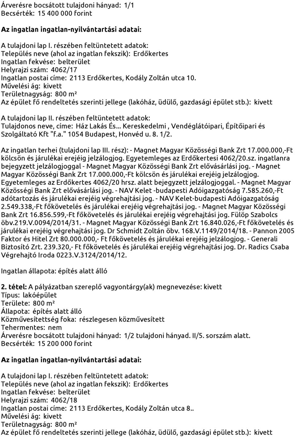 Az ingatlan terhei (tulajdoni lap III. rész): - Magnet Magyar Közösségi Bank Zrt 17.000.000,-Ft kölcsön és járulékai erejéig jelzálogjog. Egyetemleges az Erdőkertesi 4062/20.sz. ingatlanra bejegyzett jelzálogjoggal - Magnet Magyar Közösségi Bank Zrt elővásárlási jog.