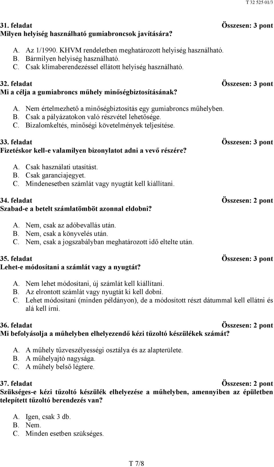 Nem értelmezhető a minőségbiztosítás egy gumiabroncs műhelyben. B. Csak a pályázatokon való részvétel lehetősége. C. Bizalomkeltés, minőségi követelmények teljesítése. 33.