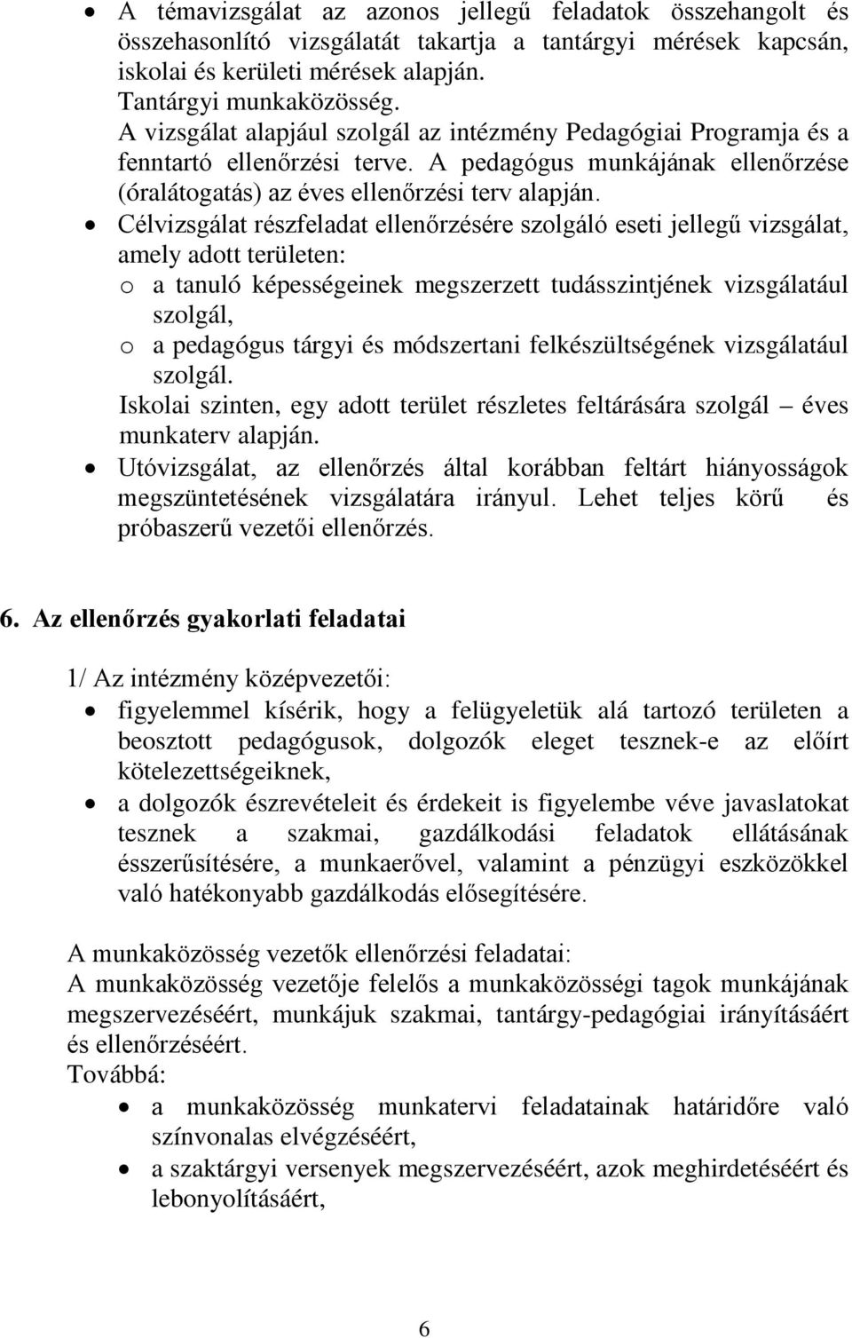 Célvizsgálat részfeladat ellenőrzésére szolgáló eseti jellegű vizsgálat, amely adott területen: o a tanuló képességeinek megszerzett tudásszintjének vizsgálatául szolgál, o a pedagógus tárgyi és