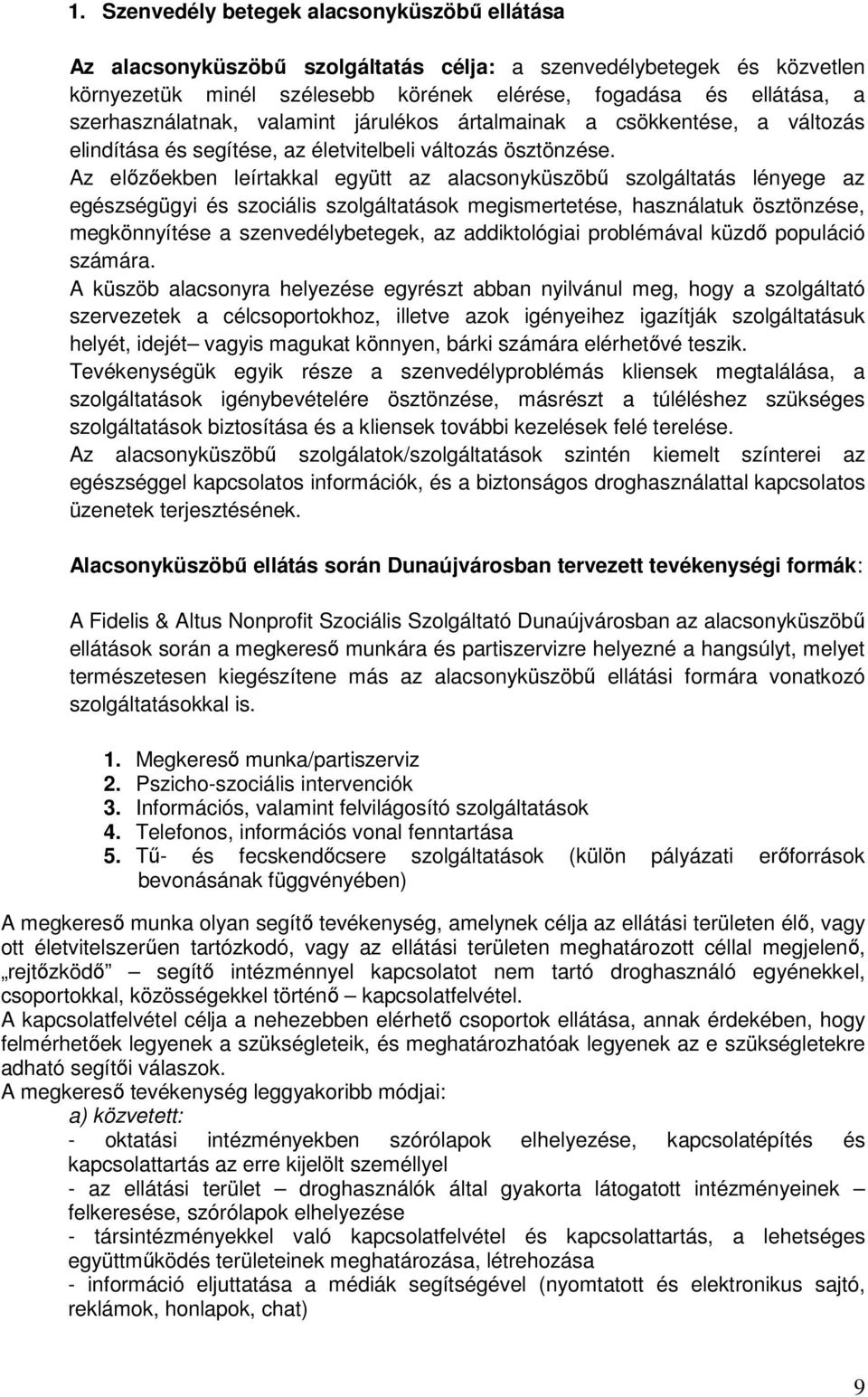 Az előzőekben leírtakkal együtt az alacsonyküszöbű szolgáltatás lényege az egészségügyi és szociális szolgáltatások megismertetése, használatuk ösztönzése, megkönnyítése a szenvedélybetegek, az