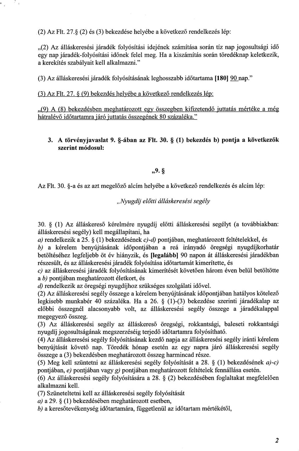 Ha a kiszámítás során töredéknap keletkezik, a kerekítés szabályait kell alkalmazni. (3) Az álláskeresési járadék folyósításának leghosszabb időtartama [180] 90 nap." (3) Az Flt. 27.