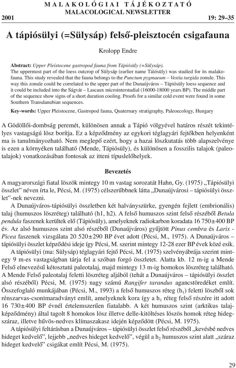 This study revealed that the fauna belongs to the Punctum pygmaeum Vestia turgida zonule.