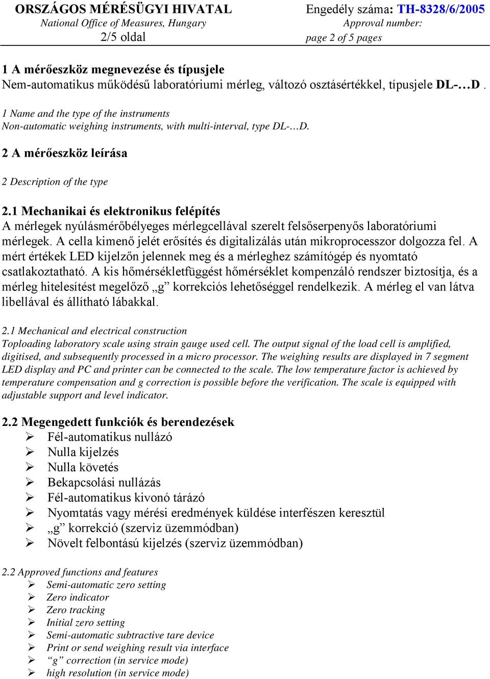 1 Mechanikai és elektronikus felépítés A mérlegek nyúlásmérőbélyeges mérlegcellával szerelt felsőserpenyős laboratóriumi mérlegek.