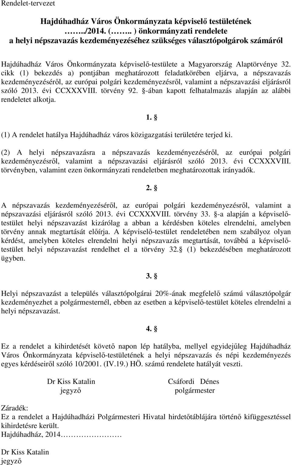 cikk (1) bekezdés a) pontjában meghatározott feladatkörében eljárva, a népszavazás kezdeményezéséről, az európai polgári kezdeményezésről, valamint a népszavazási eljárásról szóló 2013. évi CCXXXVIII.