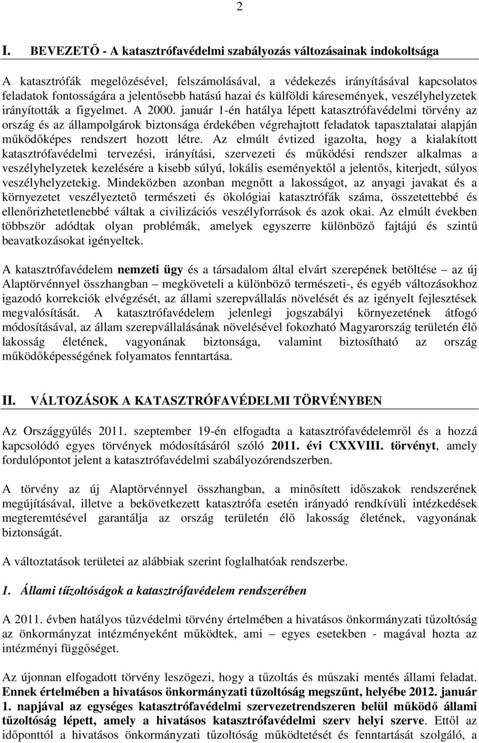 január 1-én hatálya lépett katasztrófavédelmi törvény az ország és az állampolgárok biztonsága érdekében végrehajtott feladatok tapasztalatai alapján mőködıképes rendszert hozott létre.