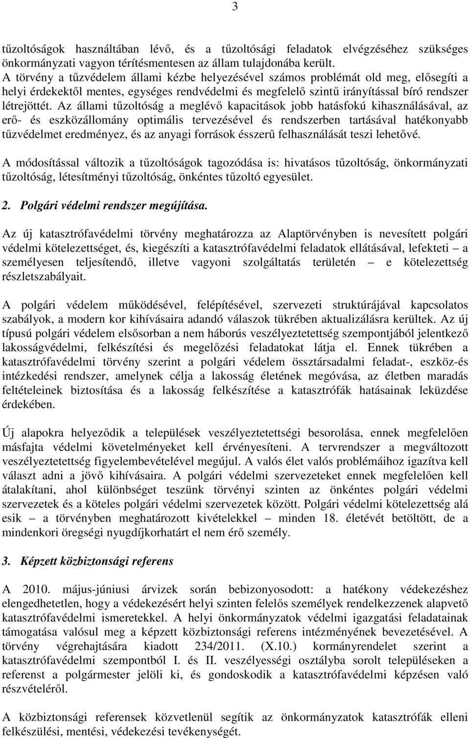 Az állami tőzoltóság a meglévı kapacitások jobb hatásfokú kihasználásával, az erı- és eszközállomány optimális tervezésével és rendszerben tartásával hatékonyabb tőzvédelmet eredményez, és az anyagi