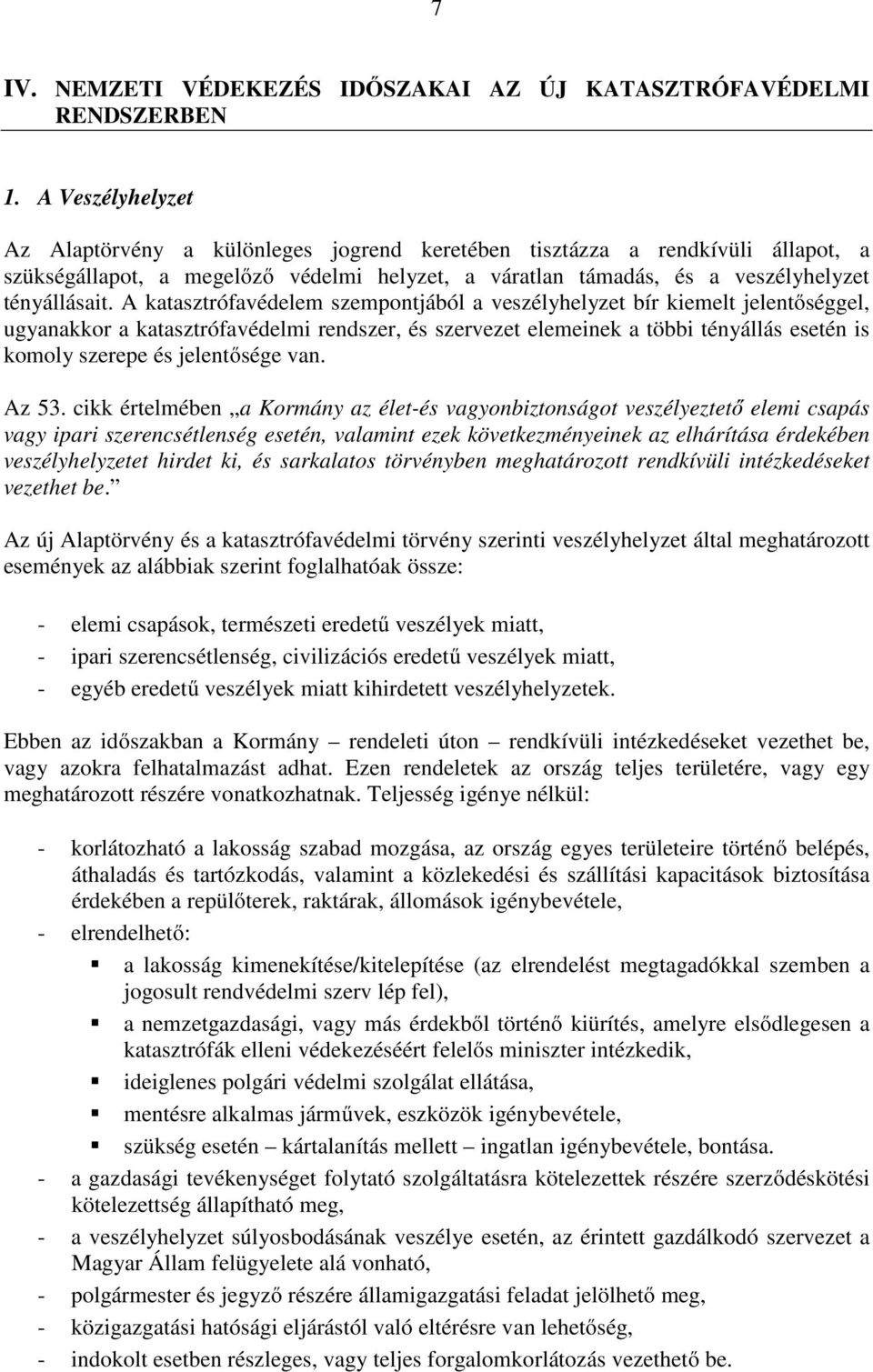 A katasztrófavédelem szempontjából a veszélyhelyzet bír kiemelt jelentıséggel, ugyanakkor a katasztrófavédelmi rendszer, és szervezet elemeinek a többi tényállás esetén is komoly szerepe és
