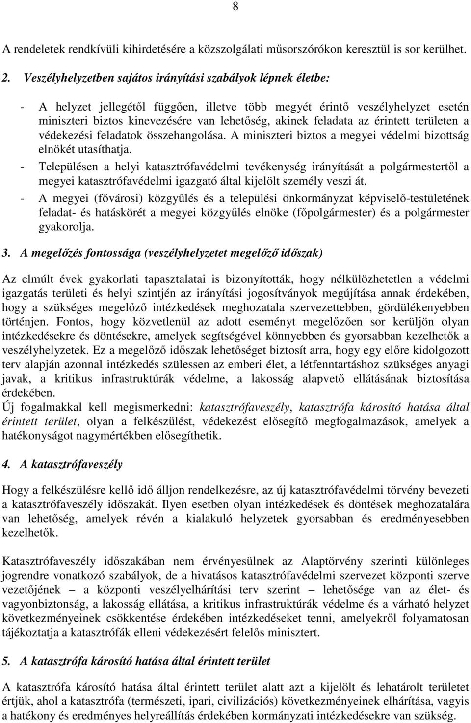 feladata az érintett területen a védekezési feladatok összehangolása. A miniszteri biztos a megyei védelmi bizottság elnökét utasíthatja.