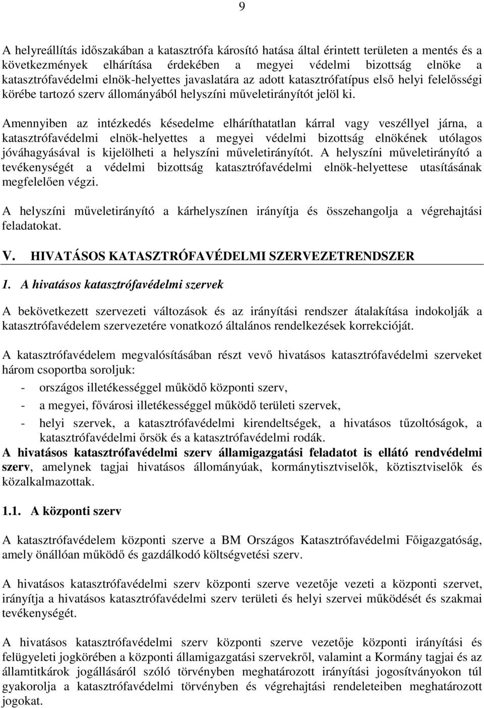 Amennyiben az intézkedés késedelme elháríthatatlan kárral vagy veszéllyel járna, a katasztrófavédelmi elnök-helyettes a megyei védelmi bizottság elnökének utólagos jóváhagyásával is kijelölheti a
