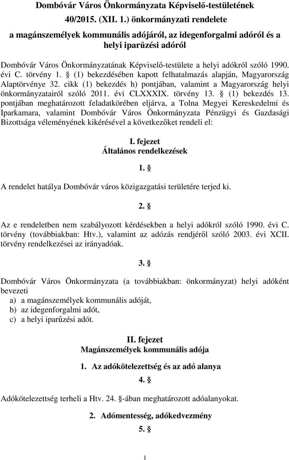 évi C. törvény 1. (1) bekezdésében kapott felhatalmazás alapján, Magyarország Alaptörvénye 32. cikk (1) bekezdés h) pontjában, valamint a Magyarország helyi önkormányzatairól szóló 2011. évi CLXXXIX.