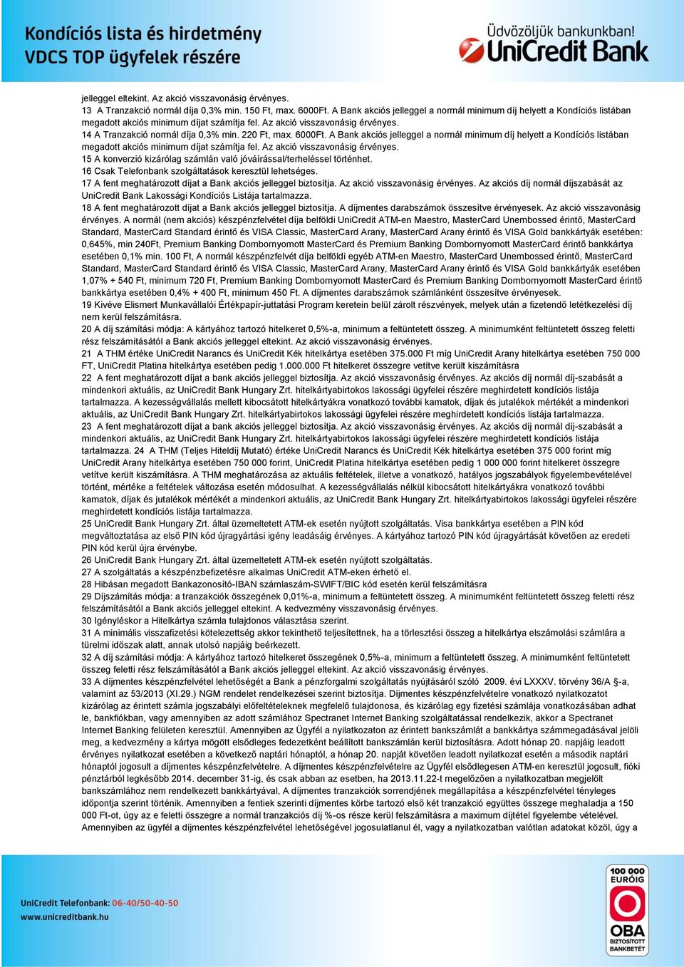 220 Ft, max. 6000Ft. A Bank akciós jelleggel a normál minimum díj helyett a Kondíciós listában megadott akciós minimum díjat számítja fel. Az akció visszavonásig érvényes.