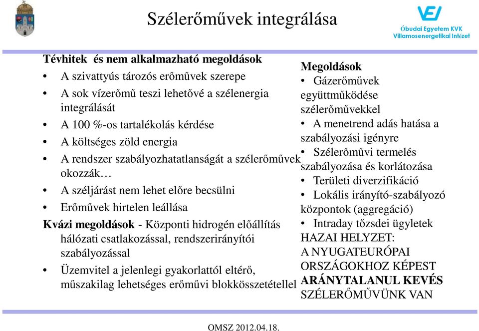 széljárást nem lehet előre becsülni Erőművek hirtelen leállása Kvázi megoldások - Központi hidrogén előállítás hálózati csatlakozással, rendszerirányítói szabályozással Üzemvitel a jelenlegi