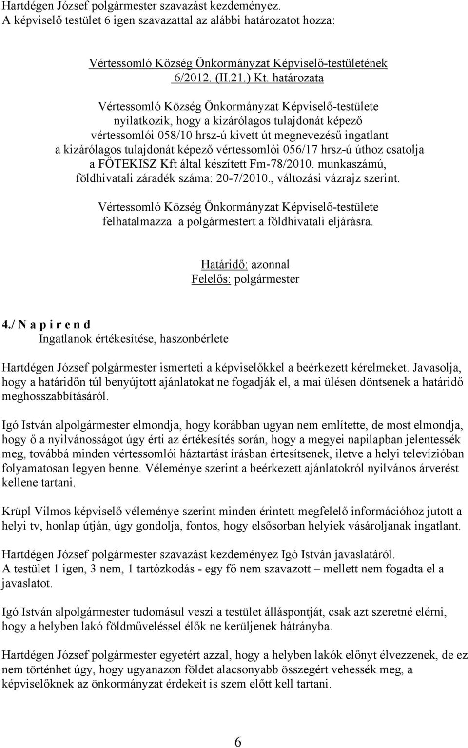 FŐTEKISZ Kft által készített Fm-78/2010. munkaszámú, földhivatali záradék száma: 20-7/2010., változási vázrajz szerint. felhatalmazza a polgármestert a földhivatali eljárásra. 4.