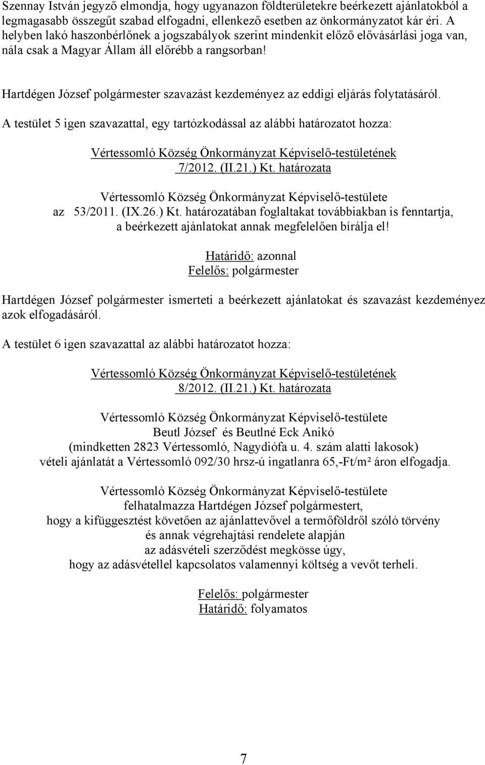 Hartdégen József polgármester szavazást kezdeményez az eddigi eljárás folytatásáról. A testület 5 igen szavazattal, egy tartózkodással az alábbi határozatot hozza: 7/2012. (II.21.) Kt.