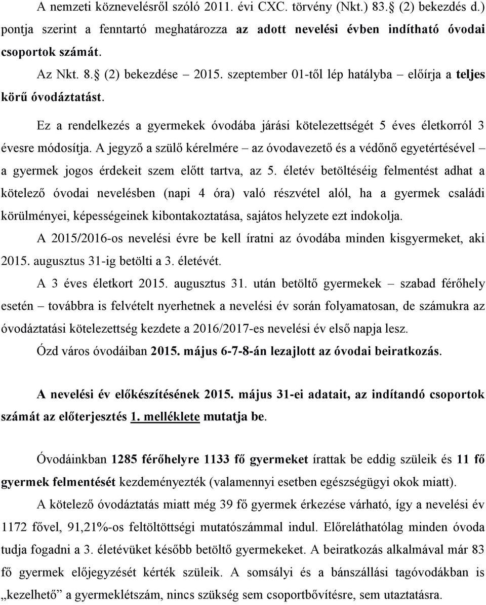 A jegyző a szülő kérelmére az óvodavezető és a védőnő egyetértésével a gyermek jogos érdekeit szem előtt tartva, az 5.