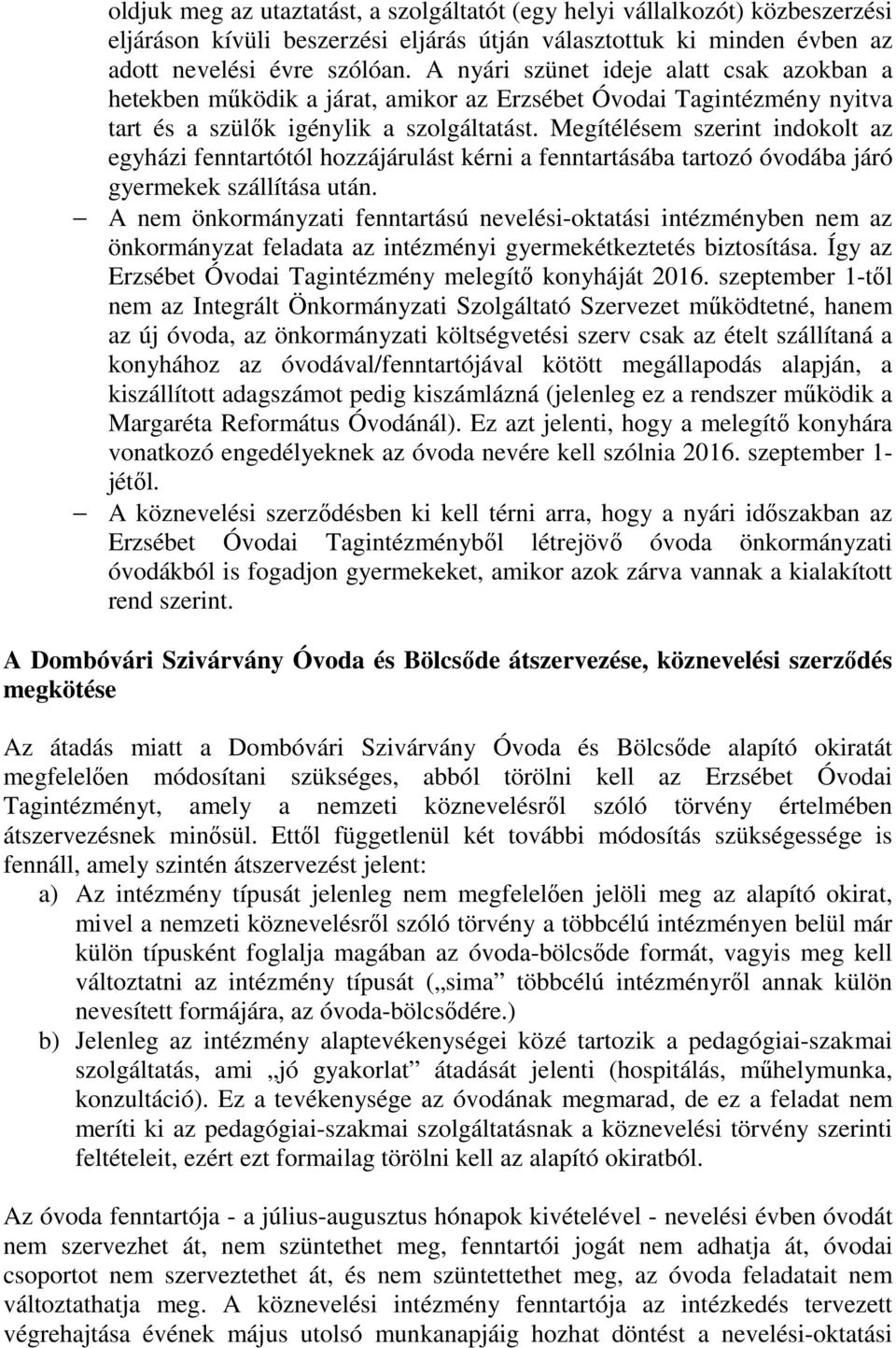 Megítélésem szerint indokolt az egyházi fenntartótól hozzájárulást kérni a fenntartásába tartozó óvodába járó gyermekek szállítása után.