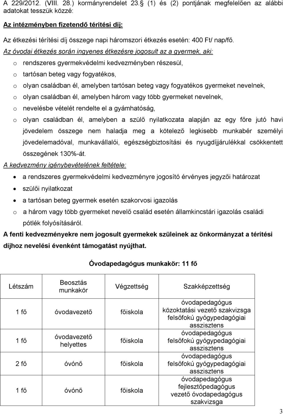 Az óvodai étkezés során ingyenes étkezésre jogosult az a gyermek, aki: o rendszeres gyermekvédelmi kedvezményben részesül, o tartósan beteg vagy fogyatékos, o olyan családban él, amelyben tartósan