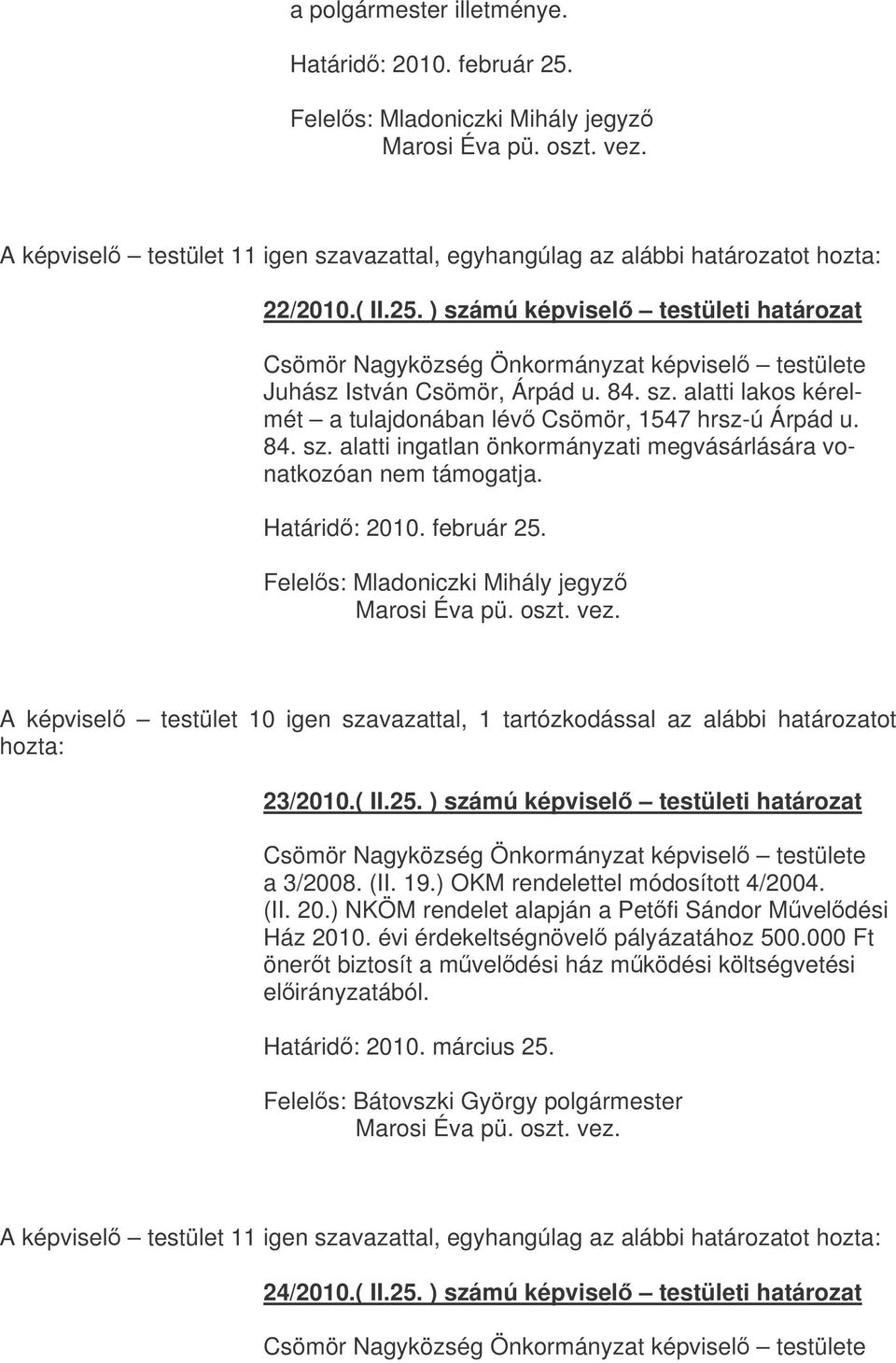 Felels: Mladoniczki Mihály jegyz A képvisel testület 10 igen szavazattal, 1 tartózkodással az alábbi határozatot 23/2010.( II.25. ) számú képvisel testületi határozat a 3/2008. (II. 19.