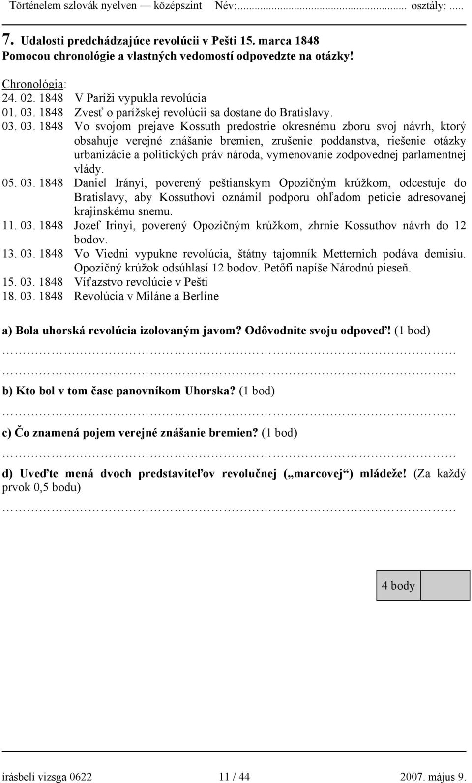 03. 1848 Vo svojom prejave Kossuth predostrie okresnému zboru svoj návrh, ktorý obsahuje verejné znášanie bremien, zrušenie poddanstva, riešenie otázky urbanizácie a politických práv národa,