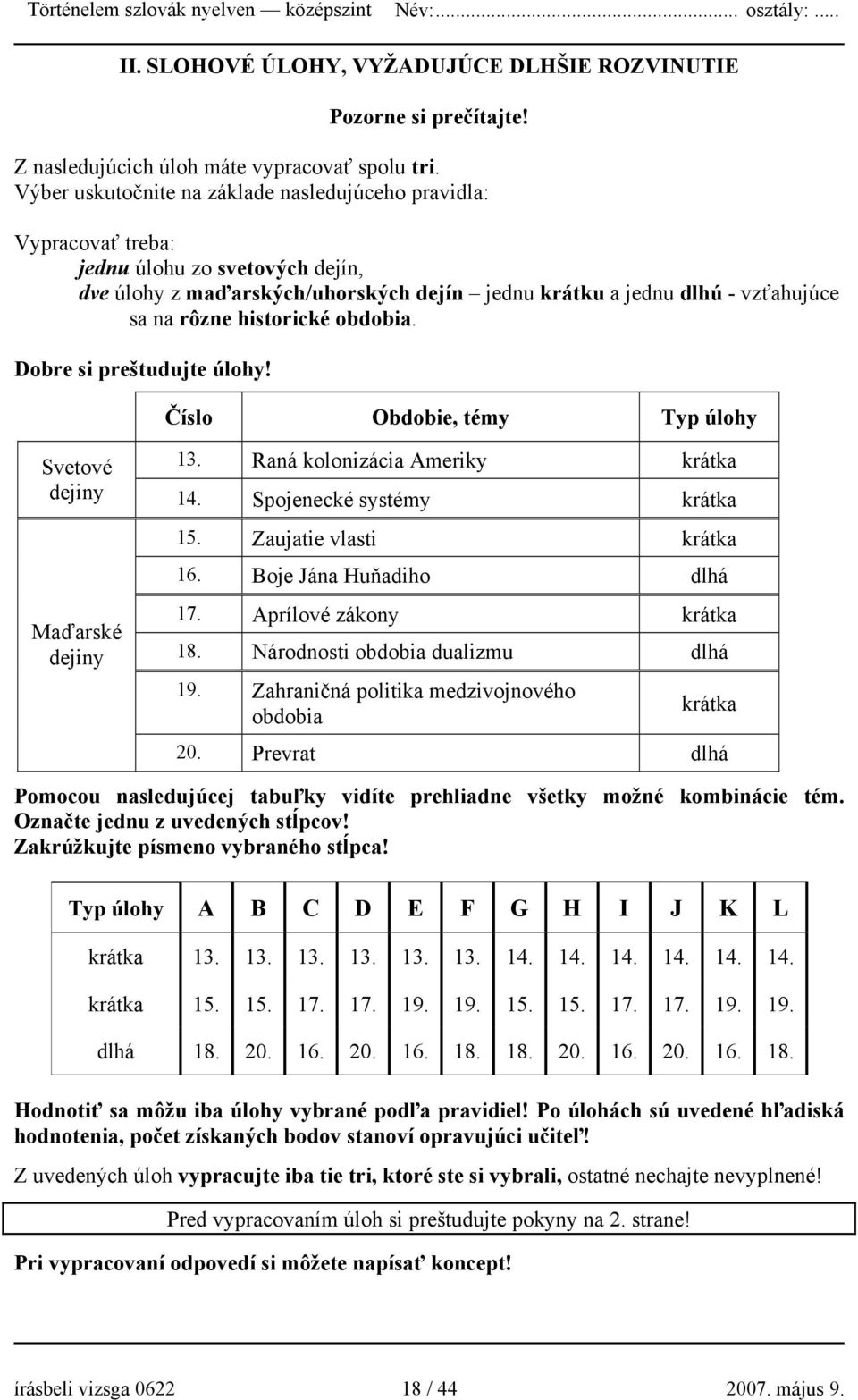 historické obdobia. Dobre si preštudujte úlohy! Číslo Obdobie, témy Typ úlohy Svetové 13. Raná kolonizácia Ameriky krátka dejiny 14. Spojenecké systémy krátka Maďarské dejiny 15.