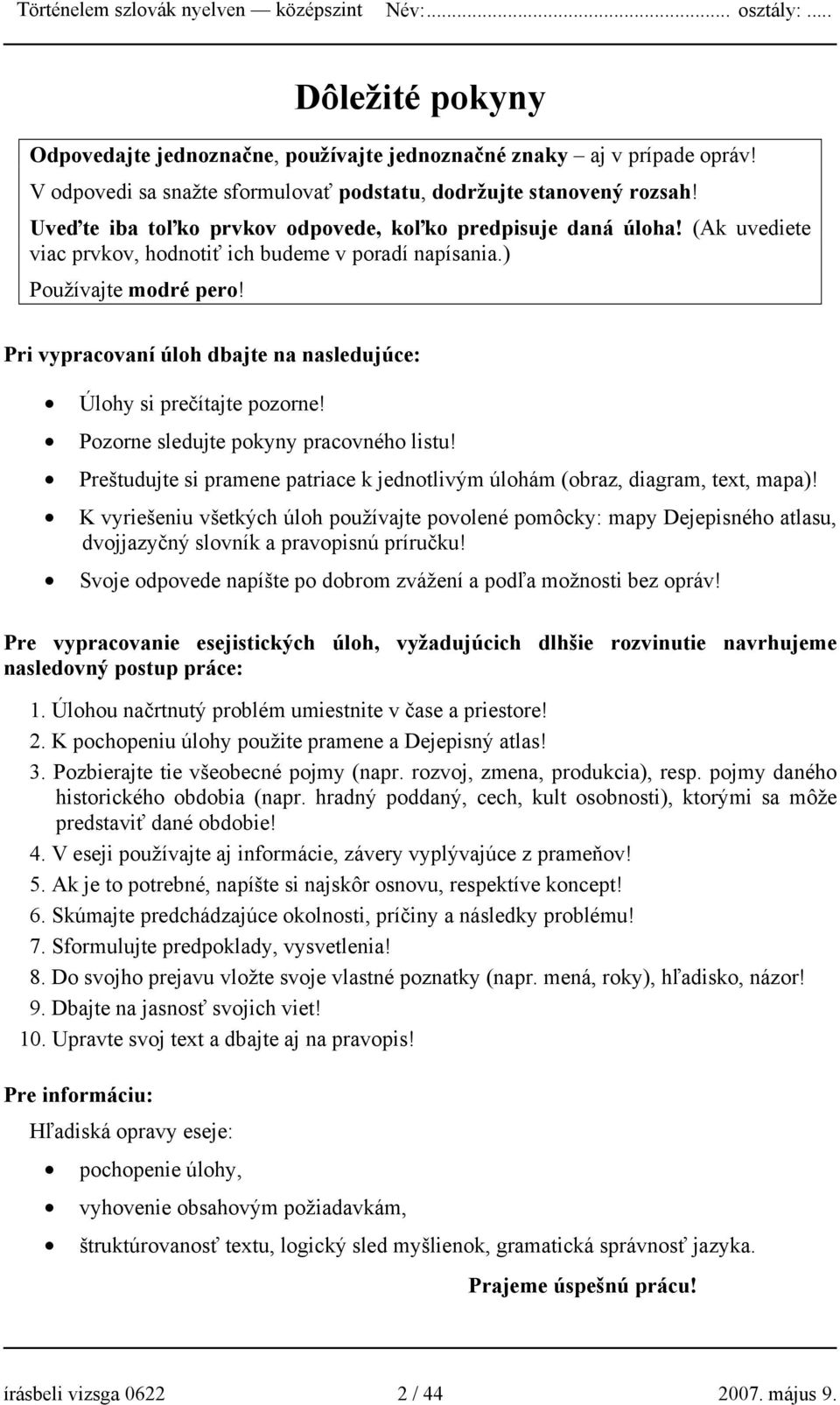 Pri vypracovaní úloh dbajte na nasledujúce: Úlohy si prečítajte pozorne! Pozorne sledujte pokyny pracovného listu! Preštudujte si pramene patriace k jednotlivým úlohám (obraz, diagram, text, mapa)!