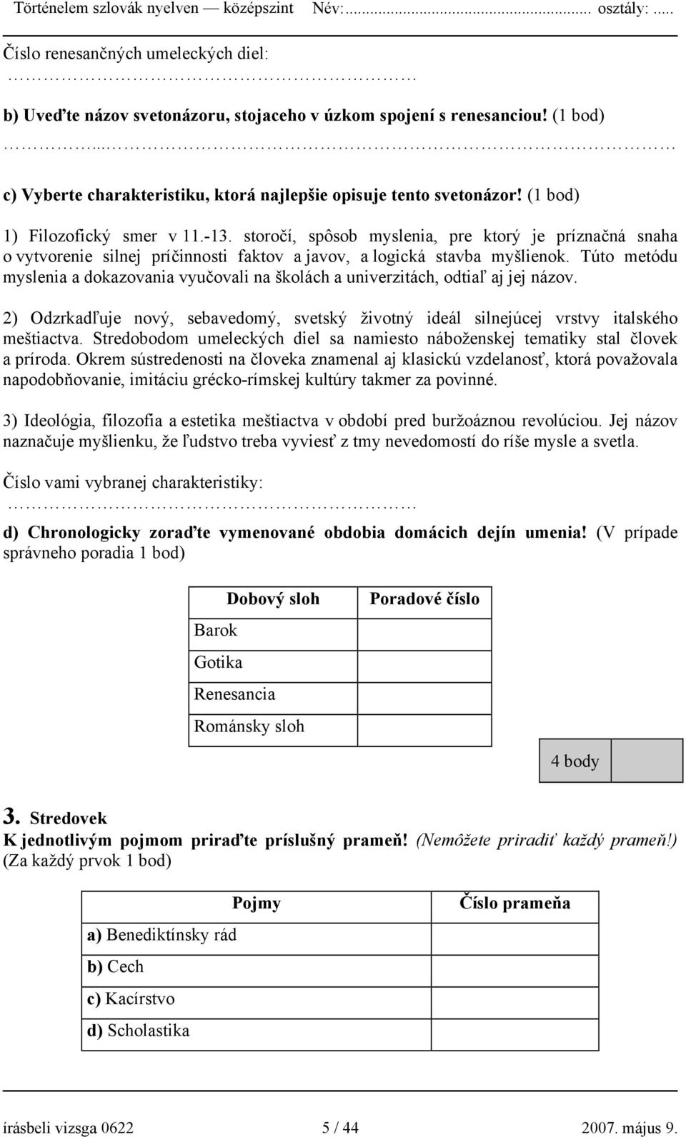 Túto metódu myslenia a dokazovania vyučovali na školách a univerzitách, odtiaľ aj jej názov. 2) Odzrkadľuje nový, sebavedomý, svetský životný ideál silnejúcej vrstvy italského meštiactva.