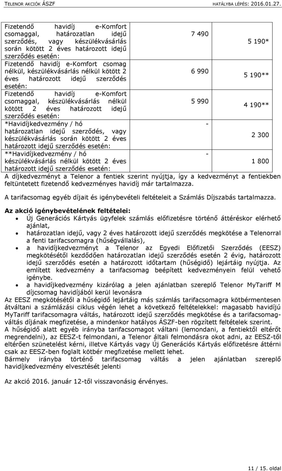 190** szerződés esetén: *Havidíjkedvezmény / hó - határozatlan idejű szerződés, vagy készülékvásárlás során kötött 2 éves 2 300 határozott idejű szerződés esetén: **Havidíjkedvezmény / hó -