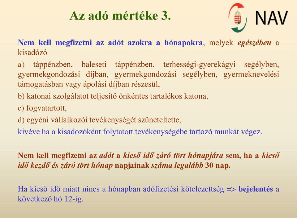 gyermekgondozási segélyben, gyermeknevelési támogatásban vagy ápolási díjban részesül, b) katonai szolgálatot teljesítő önkéntes tartalékos katona, c) fogvatartott, d) egyéni