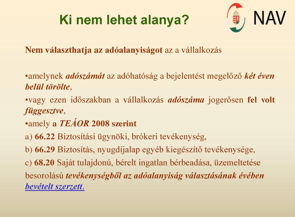 törölte, vagy ezen időszakban a vállalkozás adószáma jogerősen fel volt függesztve, amely a TEÁOR 2008 szerint a) 66.