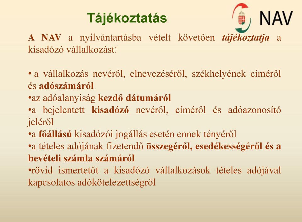 és adóazonosító jeléről a főállású kisadózói jogállás esetén ennek tényéről a tételes adójának fizetendő összegéről,