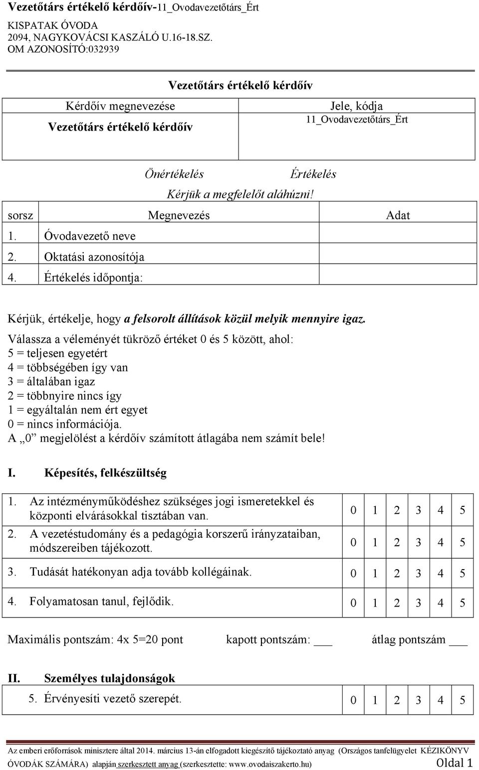 Válassza a véleményét tükröző értéket 0 és 5 között, ahol: 5 = teljesen egyetért 4 = többségében így van 3 = általában igaz 2 = többnyire nincs így 1 = egyáltalán nem ért egyet 0 = nincs információja.