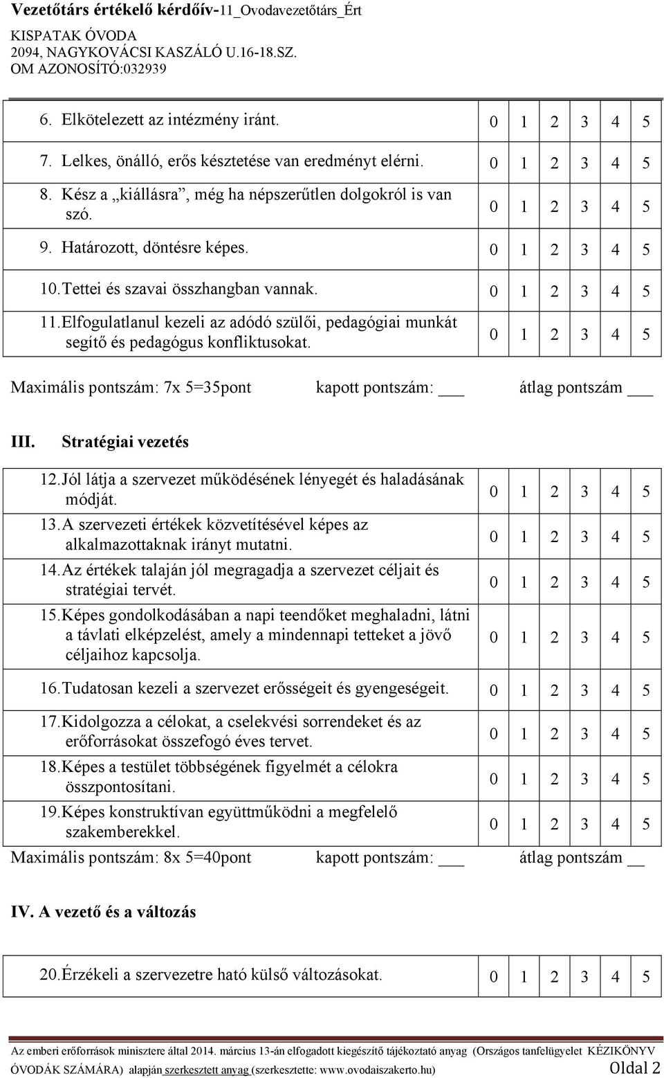 Maximális pontszám: 7x 5=35pont kapott pontszám: átlag pontszám III. Stratégiai vezetés 12. Jól látja a szervezet működésének lényegét és haladásának módját. 13.