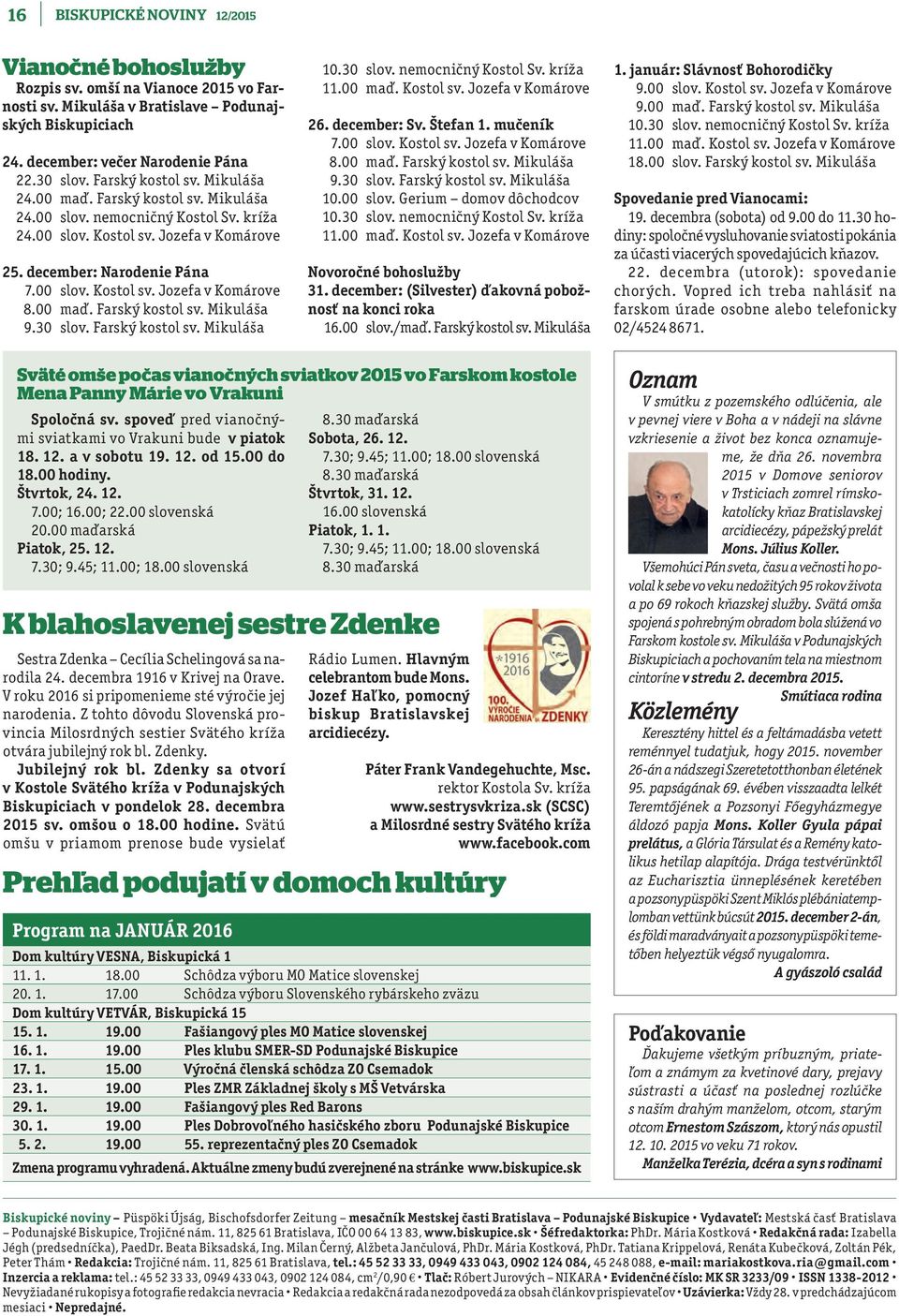00 maď. Farský kostol sv. Mikuláša 9.30 slov. Farský kostol sv. Mikuláša 10.30 slov. nemocničný Kostol Sv. kríža 11.00 maď. Kostol sv. Jozefa v Komárove 26. december: Sv. Štefan 1. mučeník 7.00 slov.