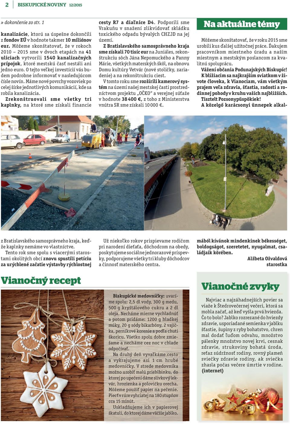 O tejto veľkej investícií vás budem podrobne informovať v nasledujúcom čísle novín. Máme nové povrchy vozoviek po celej šírke jednotlivých komunikácií, kde sa robila kanalizácia.