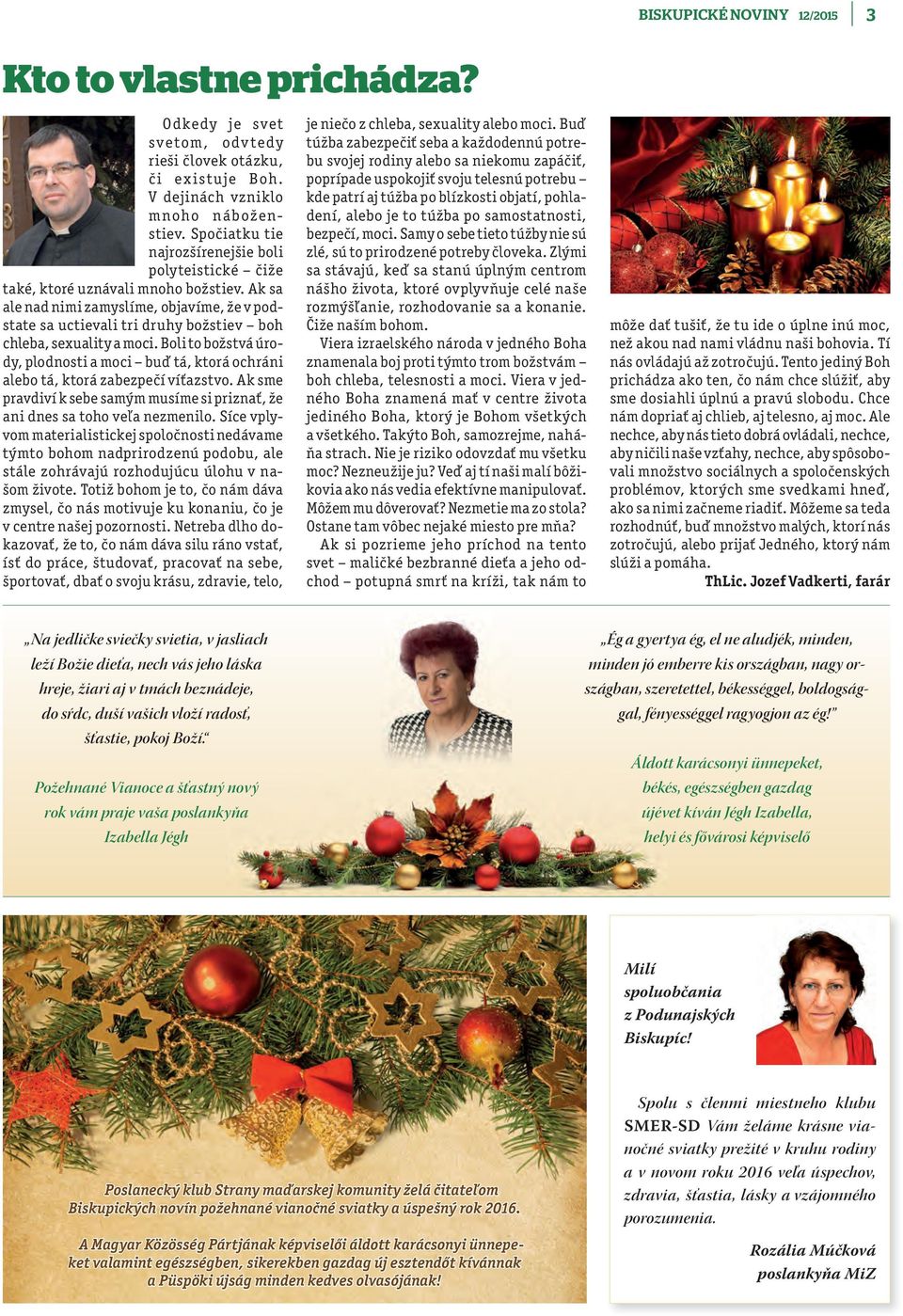 Ak sa ale nad nimi zamyslíme, objavíme, že v podstate sa uctievali tri druhy božstiev boh chleba, sexuality a moci.