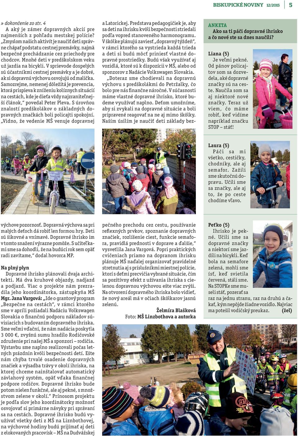 V sprievode dospelých sú účastníkmi cestnej premávky a je dobré, ak si dopravnú výchovu osvojujú od malička.